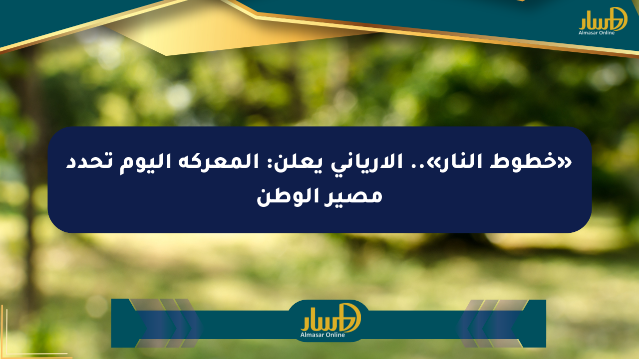 «خطوط النار».. الإرياني يعلن: المعركة اليوم تحدد مصير الوطن